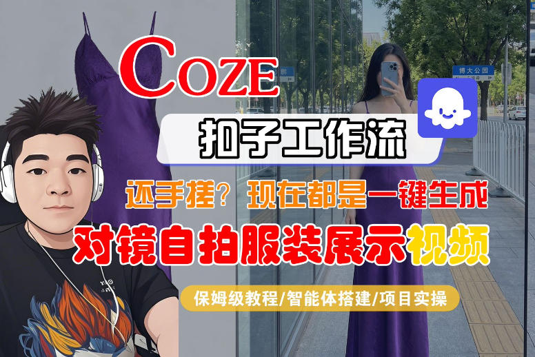 Coze智能体工作流一键生成“对镜自拍服装展示“短视频，全流程保姆级教学-闲赋网
