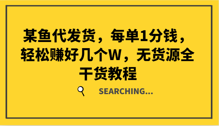 某鱼代发货，每单1分钱，轻松赚好几个W，无货源全干货教程-闲赋网