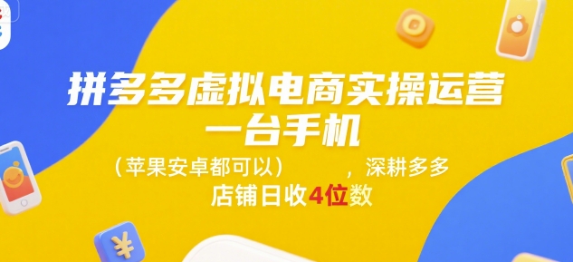 拼多多虚拟电商实操运营，一台手机(苹果安卓都可以)，深耕多多店铺日收4位数-闲赋网