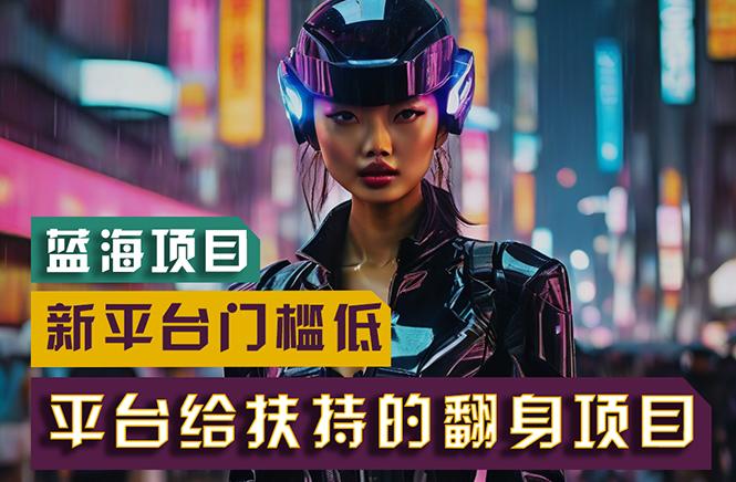 【蓝海项目】新平台无脑搬运，翻身项目 门槛低 小白也能轻松上手 日入500+-闲赋网