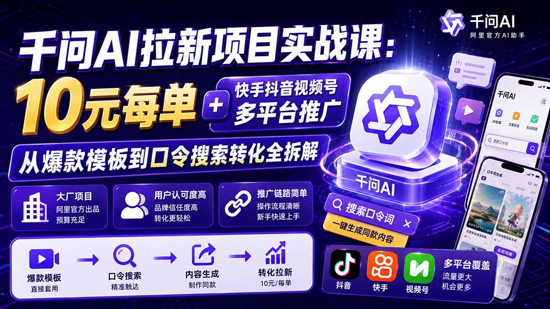 千问AI拉新项目实战课-更新0929：10元每单+快手抖音视频号多平台推广，从爆款模板到口令搜索转化全拆解-闲赋网