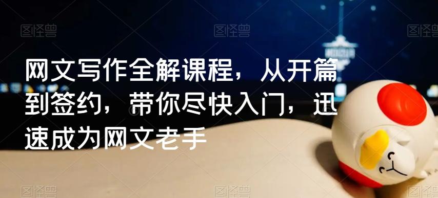 网文写作全解课程，从开篇到签约，带你尽快入门，迅速成为网文老手-闲赋网