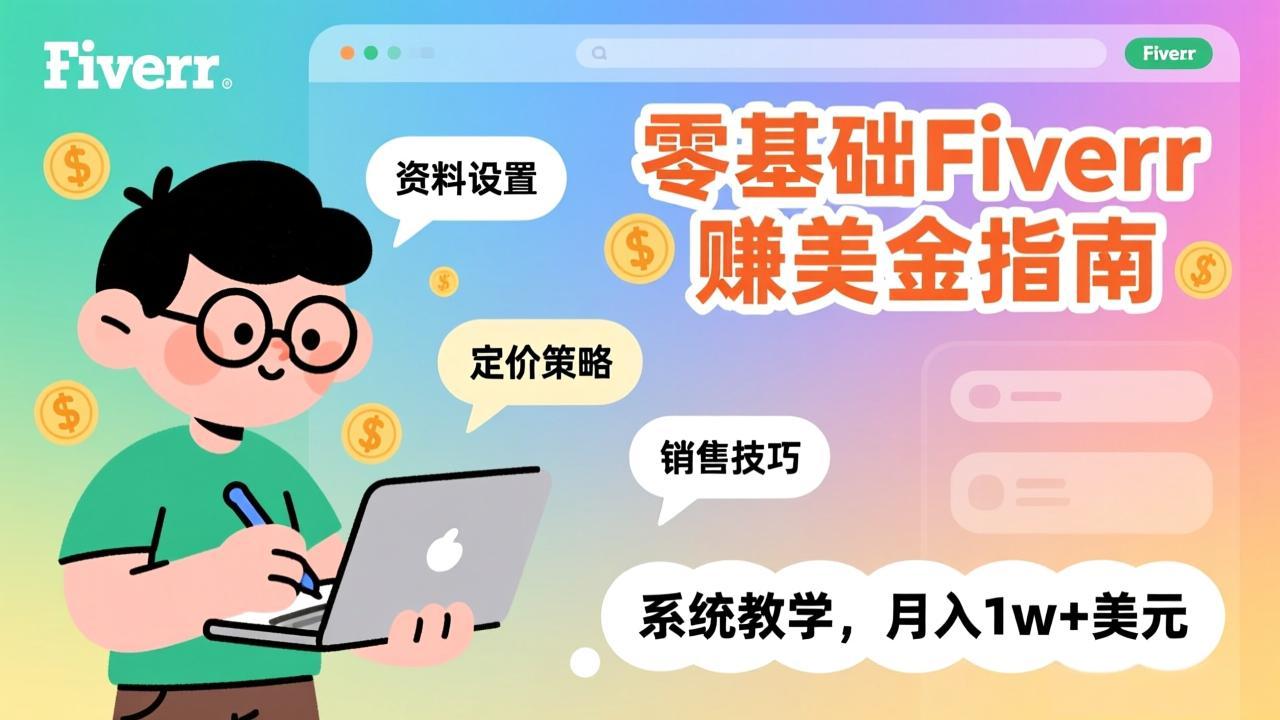 零基础Fiverr赚美金指南，涵盖资料设置、定价策略、销售技巧，系统教学，月入1w+美元-闲赋网