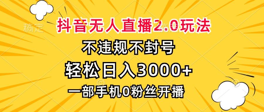 抖音无人直播2.0玩法，不违规不封号，轻松日入3000+，一部手机0粉开播-闲赋网