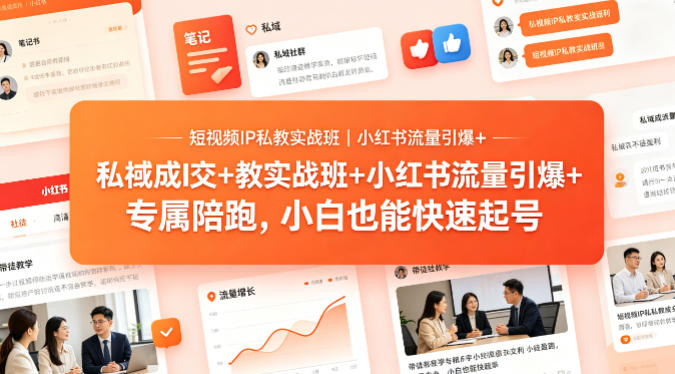 短视频IP私教实战班｜小红书流量引爆+私域成交+带徒盈利，专属陪跑，小白也能快速起号-闲赋网