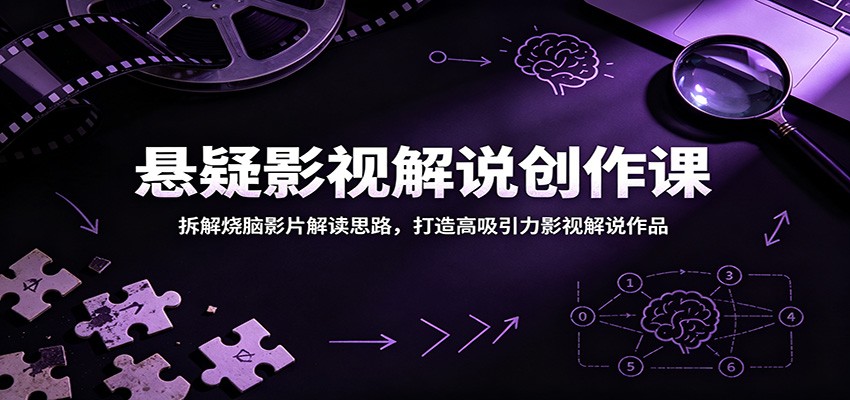 悬疑影视解说创作课：拆解烧脑影片解读思路，打造高吸引力影视解说作品-闲赋网