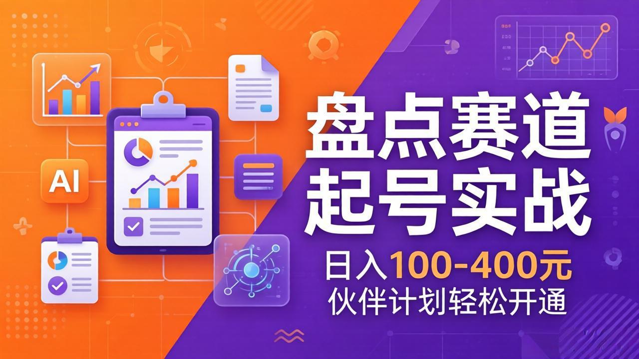 TOP盘点赛道起号实战：十大系列+AI文案+高清剪辑，日入100-400元伙伴计划轻松开通-闲赋网