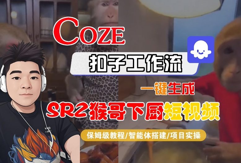Coze扣子智能体工作流一键生成“SORA2猴哥下厨“短视频，全流程保姆级教学-闲赋网
