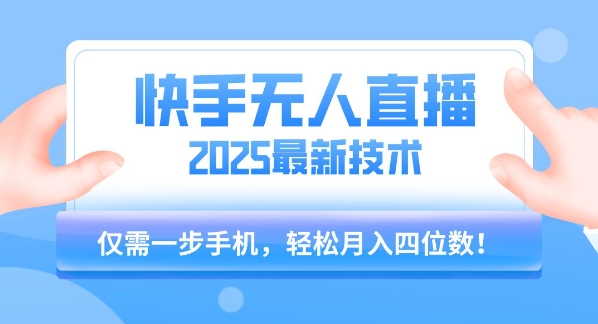 【快手无人直播】2025年最新玩法，只需一部手机，轻松月入四位数【揭秘】-闲赋网