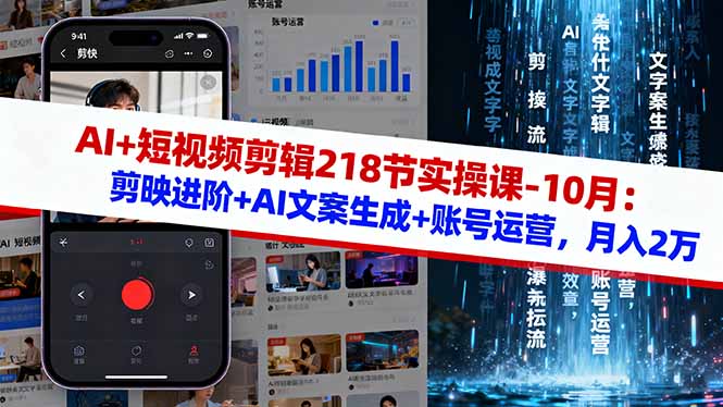 AI+短视频剪辑218节实操课-10月：剪映进阶+AI文案生成+账号运营，月入2万-闲赋网