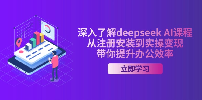 深入了解deepseek AI课程，从注册安装到实操变现，带你提升办公效率-闲赋网