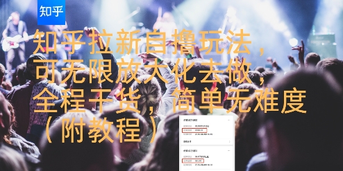 知乎拉新自撸玩法，可无限放大化去做，全程干货，简单无难度(附教程)-闲赋网