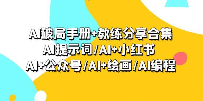 (9351期)AI破局手册+教练分享合集：AI提示词/AI+小红书 /AI+公众号/AI+绘画/AI编程-闲赋网