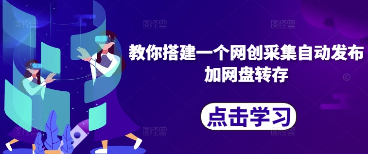 教你搭建一个网创采集自动发布加网盘转存-闲赋网