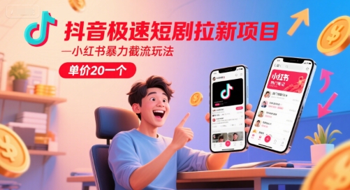 抖音极速短剧拉新项目，小红书暴力截流玩法，单价20一个-闲赋网