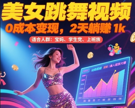 美女跳舞视频，0成本变现，2天躺入1k，普通人也能放大挣【揭秘】-闲赋网