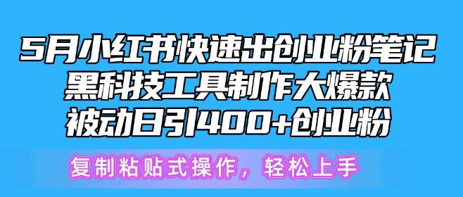 5月小红书快速出创业粉笔记，黑科技工具制作大爆款，被动日引400+创业粉【揭秘】-闲赋网