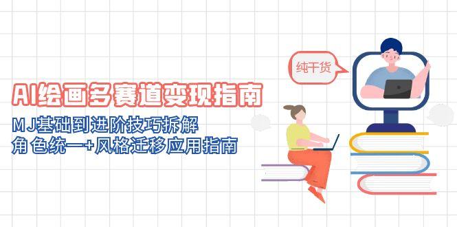 AI绘画多赛道变现指南：MJ基础到进阶技巧拆解，角色统一+风格迁移应用指南-闲赋网
