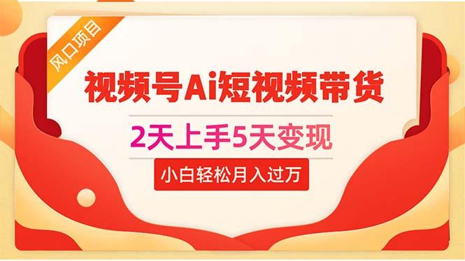 2天上手5天变现视频号Ai短视频带货0粉丝0基础小白轻松月入过万-闲赋网