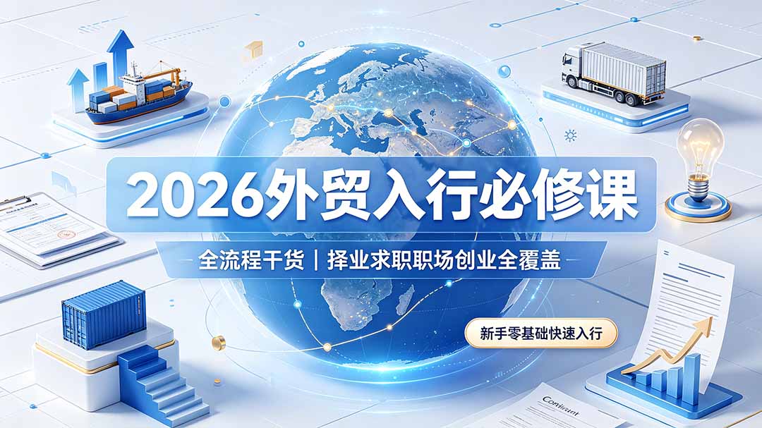 2026外贸入行必修课｜全流程干货，择业求职职场创业全覆盖，新手零基础快速入行-闲赋网