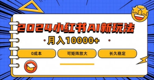 2024年小红书最新项目，AI蓝海赛道，可矩阵，0成本，小白也能轻松月入1w【揭秘】-闲赋网