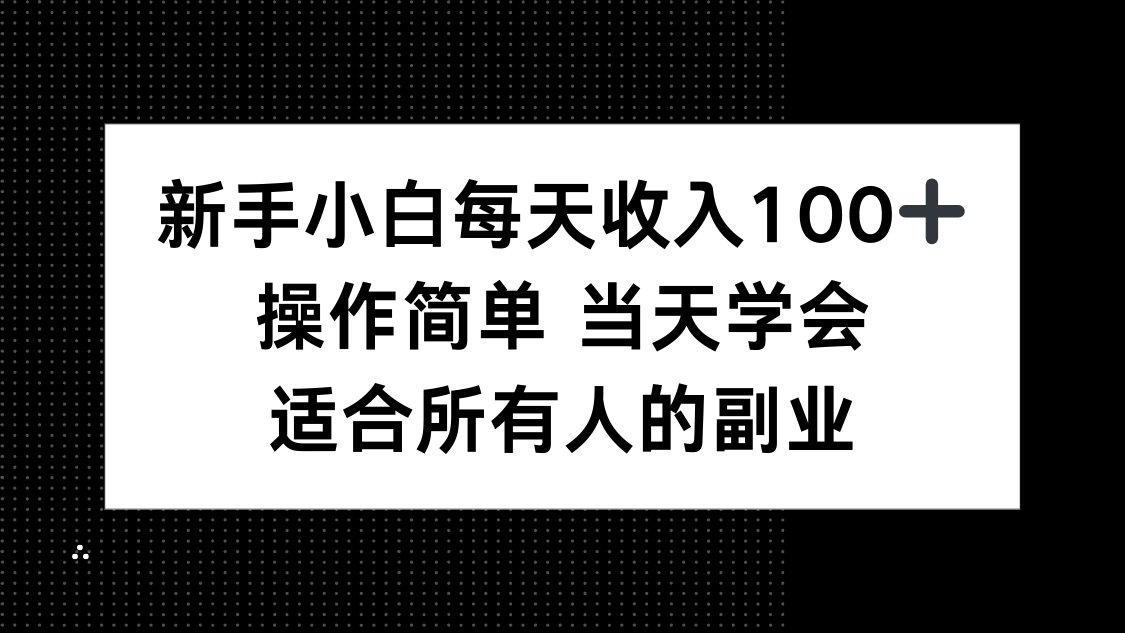 新手小白每天收入100+，操作简单 当天学会 ，适合所有人的副业-闲赋网