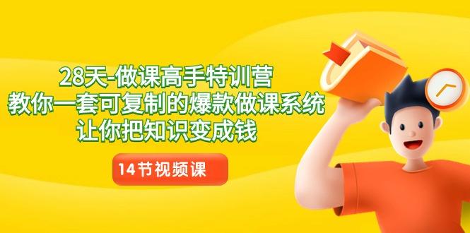 28天-做课高手特训营，教你一套可复制的爆款做课系统，让你把知识变成钱-闲赋网