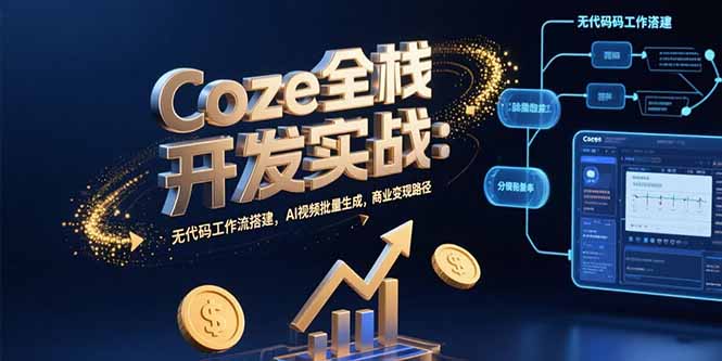 Coze全栈开发实战：无代码工作流搭建，AI视频批量生成，商业变现路径-闲赋网