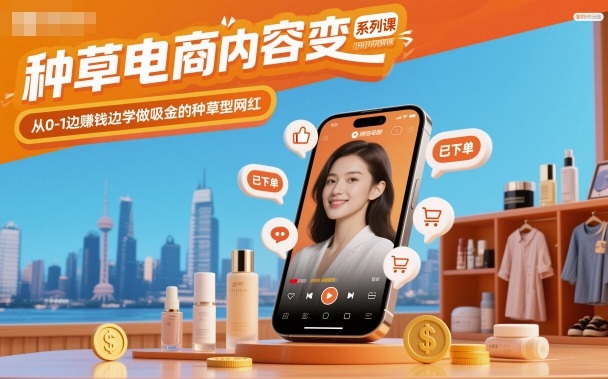 种草电商内容变现系列课，从0-1边賺钱边学做吸金的种草型网红-闲赋网