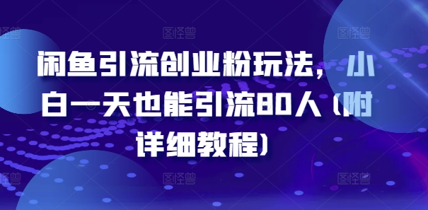 闲鱼引流创业粉玩法，小白一天也能引流80人(附详细教程)-闲赋网