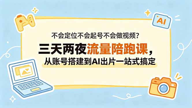 2531302bc69dc16a45fe11bc2d8c65b7.jpeg 不会定位不会起号不会做视频?三天两夜流量陪跑课,从账号搭建到AI出片一站式搞定