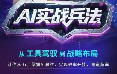 AI实战兵法，从工具驾驭到战略布局，​从0~1掌握ai思维，实现效率，开挂弯道超车-闲赋网