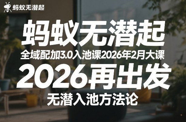 蚂蚁无潜不起全域配抖加3.0入池课2026年2月大课，​2026再出发，无潜入池方法论-闲赋网
