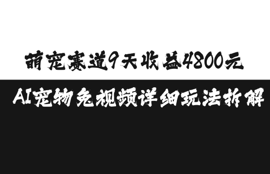 萌宠赛道9天收益4800元，AI宠物免视频详细玩法拆解-闲赋网