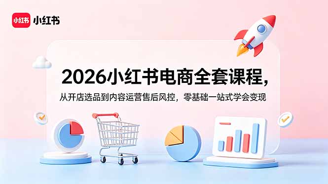 277fbd126a51105bf31446c4f74da385.jpeg 2026小红书电商全套课程,从开店选品到内容运营售后风控,零基础一站式学会变现