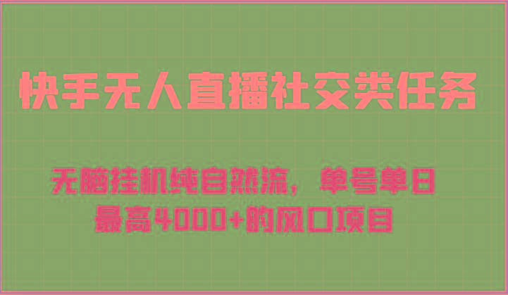 快手无人直播社交类任务：无脑挂机纯自然流，单号单日最高4000+的风口项目-闲赋网