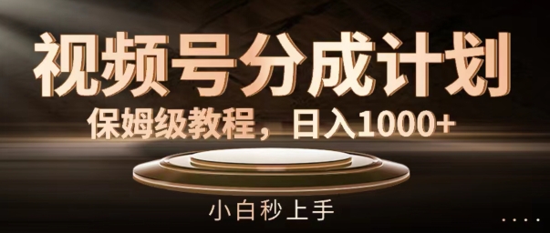 视频号分成计划保姆级教程，日入1K，小白秒上手【揭秘】-闲赋网