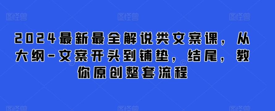 2024最新最全解说类文案课，从大纲-文案开头到铺垫，结尾，教你原创整套流程-闲赋网