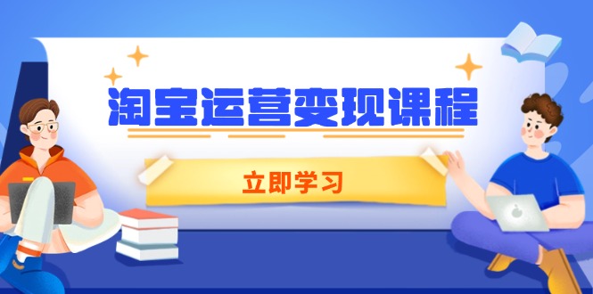 淘宝运营变现课程，涵盖店铺运营、推广、数据分析，助力商家提升-闲赋网