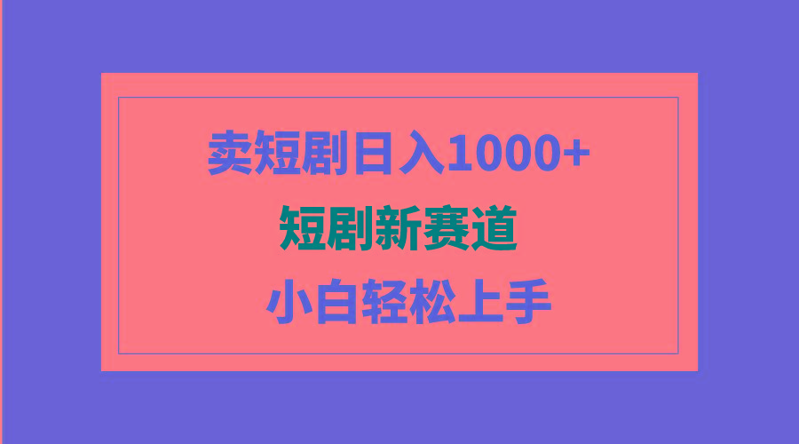 (9467期)短剧新赛道：卖短剧日入1000+，小白轻松上手，可批量-闲赋网