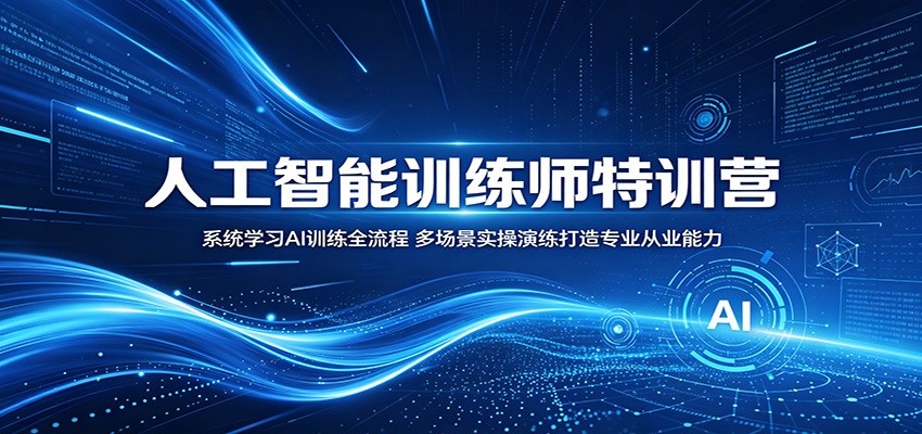 人工智能训练师特训营：系统学习AI训练全流程，多场景实操演练打造专业从业能力-闲赋网