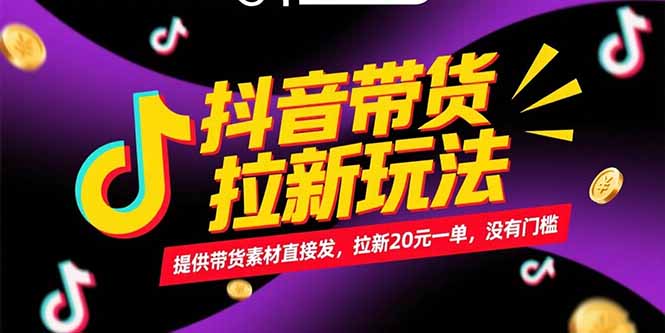 抖音带货拉新玩法，提供带货素材直接发，拉新20元一单，没有门槛-闲赋网