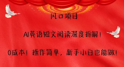 风口项目，AI英语短文阅读深度拆解，0成本，操作简单，新手小白也能做-闲赋网
