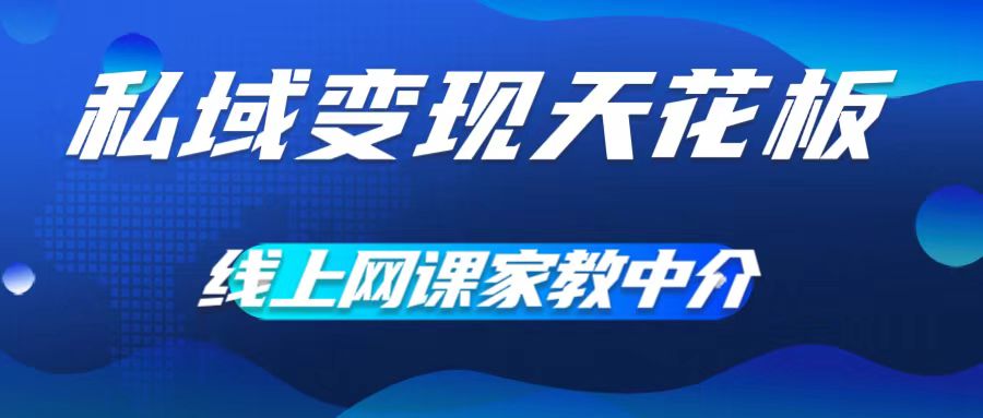 私域变现天花板，网课家教中介，只做渠道和流量，让大学生给你打工，0成本实现月入五位数【揭秘】-闲赋网