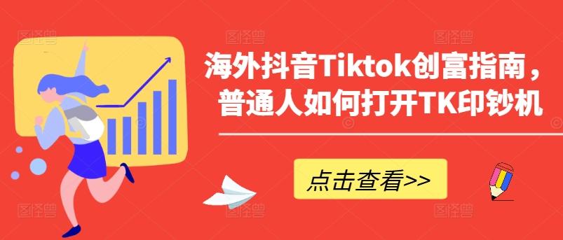 海外抖音Tiktok创富指南，普通人如何打开TK印钞机-闲赋网
