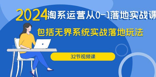 (9919期)2024·淘系运营从0-1落地实战课：包括无界系统实战落地玩法(32节)-闲赋网