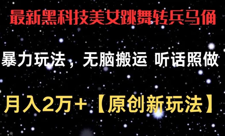 最新黑科技美女跳舞转兵马俑暴力玩法，无脑搬运 听话照做 月入2万+【原创新玩法】【揭秘】-闲赋网
