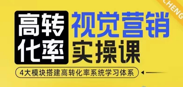 高转化率·视觉营销实操课，4大模块搭建高转化率系统学习体系-闲赋网