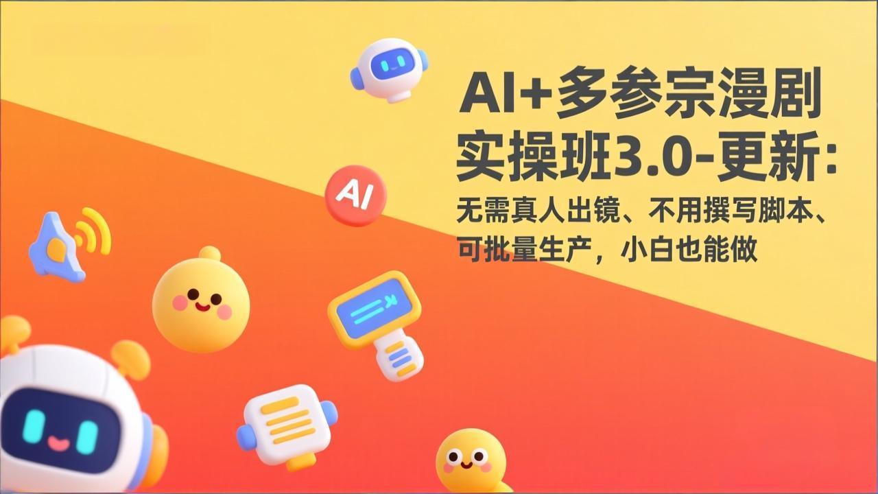 AI+多参宗漫剧实操班3.0-更新：无需真人出镜、不用撰写脚本、可批量生产，小白也能做-闲赋网