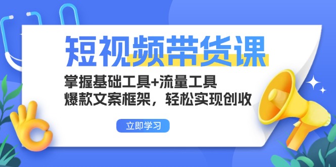 短视频带货课：掌握基础工具+流量工具，爆款文案框架，轻松实现创收-闲赋网